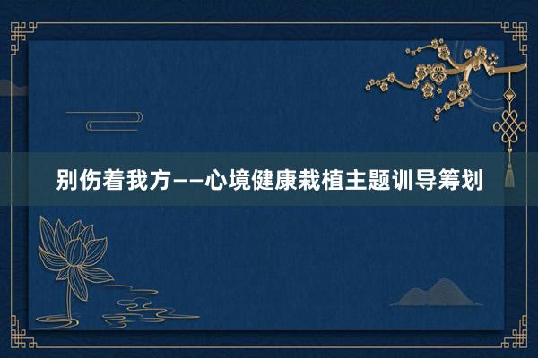 别伤着我方——心境健康栽植主题训导筹划